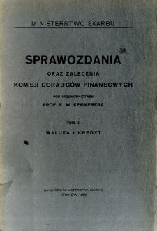 Sprawozdania oraz zalecenia Komisji Doradców Finansowych. T. 3, Waluta i kredyt