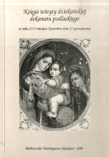 Księga wizyty dziekańskiej dekanatu podlaskiego przeze mnie księdza Bazylego Benedykta Guttorskiego dziekana podlaskiego, plebana golniewskiego w roku 1773 miesiąca Novembra dnia 17 iuxta vetus kalendarza sporządzona