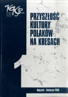 Przyszłość kultury Polak&oacute;w na kresach : materiały z Konferencji Naukowej w Drohiczynie 1-3 maj 2000 poprzedzającej Kongres Kultury Polskiej 2000. T. 1, Jeśli zapomnę o nich, ty Boże wielki na Niebie zapomnij o mnie
