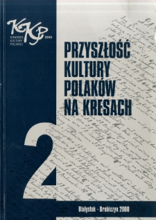 Przyszłość kultury Polak&oacute;w na kresach : materiały z Konferencji Naukowej w Drohiczynie 1-3 maj 2000 poprzedzającej Kongres Kultury Polskiej 2000. T. 2, Kraj rodzinny matki mej