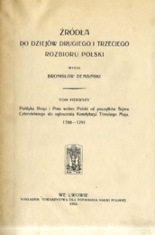 Źródła do dziejów drugiego i trzeciego rozbioru Polski. T. 1, Polityka Rosyi i Prus wobec Polski od początków Sejmu Czteroletniego do ogłoszenia Konstytucyi Trzeciego Maja 1788-1791