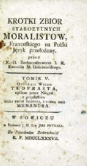 Krótki zbiór starożytnych moralistów z francuskiego na polski język przełożony przez [...]. T. 5 : Obyczaje wieku Teofrasta [...] i ucznia jego Menandra