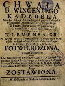 Chwała b. Wincentego Kadłubka [...] wyrokiem Klemensa XIII po całym swiecie chrześciańskim [...] roku 1765 [...] potwierdzona, wiekom potomnym przez [...] zostawiona.