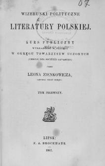 Wizerunki polityczne literatury polskiej : kurs publiczny wykładany w Paryżu w okręgu Towarzystw Uczonych (Cercle des Sociétés Savantes). T. 1