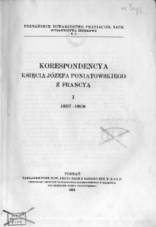 Korespondencya księcia Józefa Poniatowskiego z Francyą. 1, 1807-1808