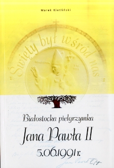 Białostocka pielgrzymka Jana Pawła II 05.06.1991 r. : katalog wystawy