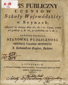 Popis publiczny uczniów Szkoły Wojewódzkiéy w Seynach, odbywać się maiący dnia 25., 26. i 27. Lipca [...] na który zaprasza szanowną publiczność jmieniem całego jnstytutu X. Kolumban Zagier, Rektor