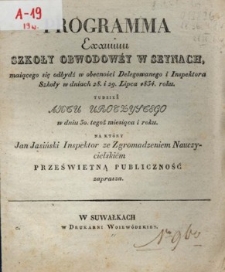 Programma Examinu Szkoły Obwodowey w Seynach maiącego się odbydź [...] w dniach 28 i 29 Lipca 1834 roku [...], na który Jan Jasiński Inspektor ze Zgromadzeniem Nauczycielskim prześwietną publiczność zaprasza