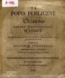 Na popis publiczny uczniów Szkoły Wojewódziey w Łomży : odbywać się maiący dnia 21, 22 i 23 lipca z rana od godziny 9 do 12 po południu od 3 do 6 zaprasza Szanowną Publiczność imieniem całego Instytutu X. Paweł Chrzanowski, Rektor