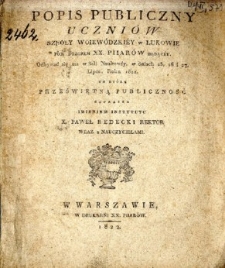 Popis publiczny uczni&oacute;w Szkoły Wojew&oacute;dzkiey w Łukowie pod dozorem XX. Pijar&oacute;w będącey odbywać się ma w Sali Naukowey, w dniach 25, 26 i 27 lipca roku 1822, na kt&oacute;ry prześwietną publiczność zaprasza imieniem instytutu X Paweł Redecki rektor wraz z nauczycielami