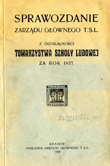 Sprawozdanie Zarządu Głównego T.S.L z Działalności Towarzystwa Szkoły Ludowej za rok 1927