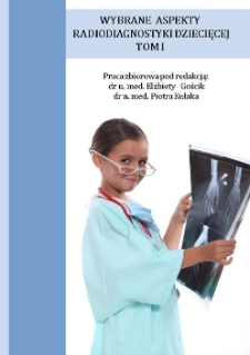 Wybrane aspekty radiodiagnostyki dziecięcej : praca zbiorowa. T.1