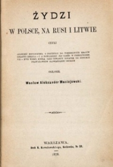 Żydzi w Polsce, na Rusi i Litwie : czyli opowieść historyczna o przybyciu do pomienionych krajów dziatwy Izraela - i o powodzeniu jej tamże w przestworze VIII-XVIII wieku, którą jako czwarty dodatek do Historyi prawodawstw słowiańskich