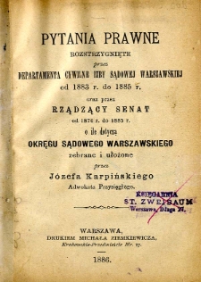 Pytania prawne rozstrzygnięte przez departamenta cywilne Izby Sądowej Warszawskiej od 1883 r. do 1885 r. oraz przez rządzący Senat od 1876 r. do 1885 r. o ile dotyczą Okręgu Sądowego Warszawskiego