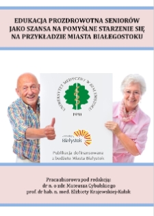 Edukacja prozdrowotna seniorów jako szansa na pomyślne starzenie się na przykładzie miasta Białegostoku : praca zbiorowa