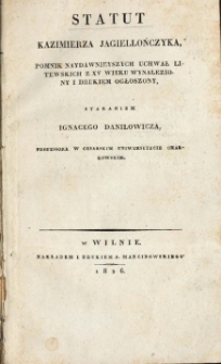 Statut Kazimierza Jagiellończyka, pomnik naydawnieyszych uchwał litewskich z XV wieku / wynaleziony i drukiem ogłoszony, staraniem Ignacego Daniłowicza