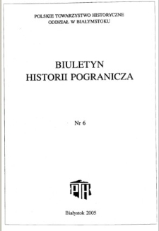 Biuletyn Historii Pogranicza : [pismo Oddziału Polskiego Towarzystwa Historycznego w Białymstoku] 2005, Nr 6