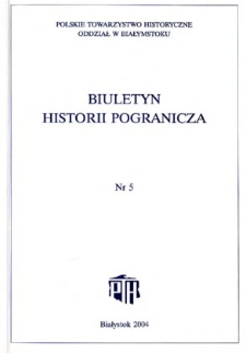 Biuletyn Historii Pogranicza : [pismo Oddziału Polskiego Towarzystwa Historycznego w Białymstoku] 2004, Nr 5