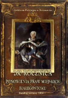 260 rocznica ponowienia praw miejskich Białegostoku : Katalog wystawy 2009