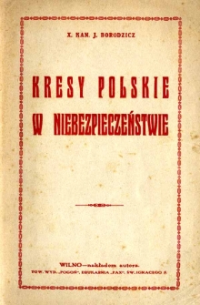 Kresy polskie w niebezpieczeństwie : dalszy ciąg pamiętników "Na wozie i pod wozem" (Polska i zagranica)