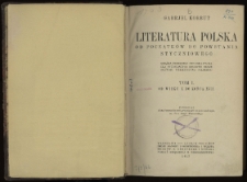 Literatura polska od początków do powstania styczniowego : książka podręczna informacyjna dla studjujących naukowo dzieje rozwoju piśmiennictwa polskiego. T. 1, Od wieku X do końca XVII