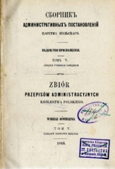 Zbiór przepisów administracyjnych Królestwa Polskiego : Wydział Oświecenia. T. 5, Zakłady naukowe średnie