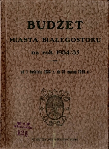 Budżet miasta Białegostoku na rok 1934/35 od 1 kwietnia 1934 r. do 31 marca 1935 r. : zastawienie dochodów i wydatków