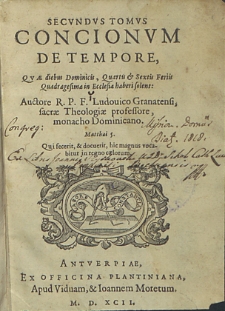 Secundus tomus concionum de tempore, quae diebus dominicis, quartis et sextis feriis quadragesimae in Ecclesia haberi solent: auctore R. P. F. Ludouico Granatensi, sacrae theologiae professore, monacho dominicano. Matthai 5. Qui fecerit et docuerit, hic magnus vocabitur in regno caeli