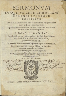 Sermonum in quibus vere christiani hominis specimen exhibetur per R. P. F. Dominicum a Pace Lusitanum Ulysponensem sacri ordinis praedicatorum qui ob illustrem concionandi rationem, merito sibi praedicatoris Hispani claris, nomen comparavit; tomus secundus. Quod quidem opus pijs omnibus, sed divini potissimum verbi concionatoribus non minus utile, quam necessarium est. Ad summum lectoris commodum, atque usum triplex additus est index […]