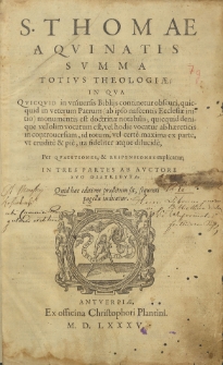 S[anctae] Thomae Aquinatis summa totius theologiae in qua quicquid in universis Biblijs continetur obscure, quicquid in veterum Patrum (ab ipso nascentis Ecclesiae initio) monumentis est doctrinae notabilis, quicquid denique vel olim vocatum est, vel hodie vocatur ab haereticis in controversiam, id totum, vel certe maxima ex parte ut erudite et pie, ita fideliter atque dilucide, per quaestiones et responsiones explicatur, in tres partes ab auctore suo distribute. Quid hac editione praestitum sit, sequenti pagella indicatur