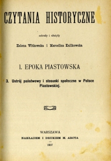 Czytania historyczne. 1, Epoka piastowska. 3, Ustrój państwowy i stosunki społeczne w Polsce piastowskiej