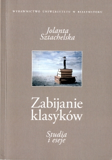 Zabijanie klasyków : studia i eseje