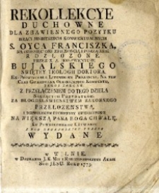 Rekolekcye duchowne dla [...] pozytku Braci Mnieyszych Konwentualnych [...] na dziesięć dni [...] rozłozone