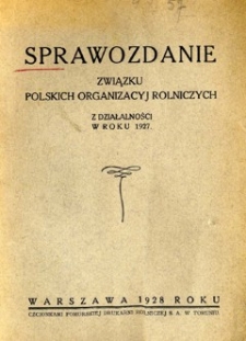 Sprawozdanie Związku Polskich Organizacyj Rolniczych z działalności w roku 1927