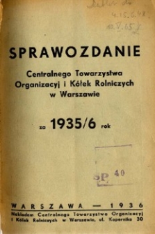 Sprawozdanie Centralnego Towarzystwa Organizacyj i Kółek Rolniczych w Warszawie za 1935/6 rok