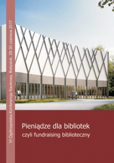 Pieniądze dla bibliotek,czyli fundraising biblioteczny VI Ogólnopolska Konferencja Naukowa Białystok, 29-30 czerwca 2017 r.
