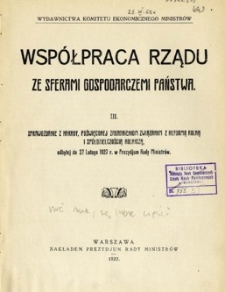 Współpraca Rządu ze sferami gospodarczemi państwa. 3, Sprawozdanie z narady, poświęconej zagadnieniom związanym z reformą rolną i spółdzielczością rolniczą, odbytej dn. 27 lutego 1927 r. w Prezydjum Rady Ministrów