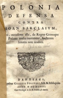 Polonia defensa contra Ioan. Barclaium, ubi, occasione ista, de regno genteque Polona multa narrantur, hactenus litteris non tradita.