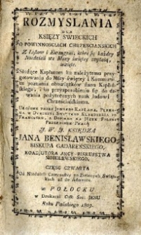 Rozmyślania dla księży świeckich o powinnościach chrześcijańskich. Z list&oacute;w i ewangelii, kt&oacute;re się każdej niedzieli na Mszy Świętej czytają, wzięte. [...]. T. 4