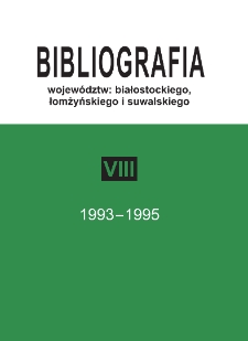 Bibliografia województw : białostockiego, łomżyńskiego i suwalskiego. T. 8, (1993-1995)