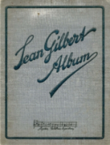 Jean Gilbert - Album : eine Sammlung von 27 der beliebtesten Melodien aus Die Kino-Königin, Puppchen, Autoliebchen, So bummeln wir, Polnische Wirtschaft, Die moderne Eva : in Originalausgaben für Klavier und Gesang mit den vollsdtändigen Texten [...]