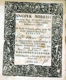 Snopek mirrhy gorzkiey męki Jezusowey, y Jego Matki Nayświętszey Panny Serdecznych boleści [...].