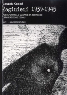 Zaginieni 1939-1945 : postępowania o uznanie za zmarłego i stwierdzenie zgonu. T. 1 powiat łomżyński