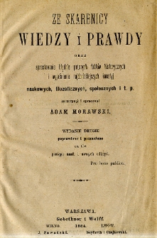 Ze skarbnicy wiedzy i prawdy oraz sprostowanie błędnie podanych fakt&oacute;w historycznych i wyjaśnienie najdonioślejszych kwestyj naukowych, filozoficznych, społecznych itp.
