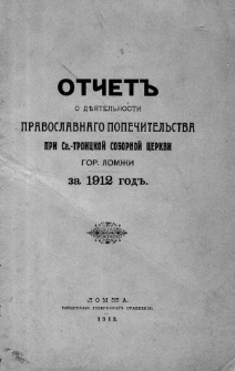 Otčet o dĕâtel'nosti pravoslavnago popečitel'stva pri Sv.-Troickoj Sobornoj cerkvii gor[oda] Lomži za 1912 god