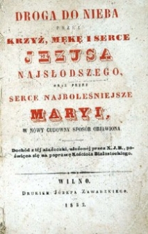 Droga do nieba przez krzyż, mękę i serce Jezusa najsłodszego oraz przez serce najboleśnijesze Maryi w nowy cudowny spos&oacute;b objawiona.