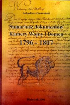Sumariusz  dokumentów Kamery Wojny i Domen w Białymstoku: 1796-1807.