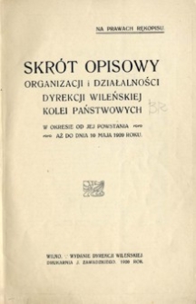 Skr&oacute;t opisowy organizacji i działalności Dyrekcji Wileńskiej Kolei Państwowych w okresie od jej powstania aż do dnia 10 maja 1920 roku.