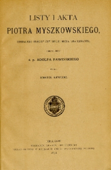 Listy i akta Piotra Myszkowskiego generalnego starosty ziem ruskich króla Jana Olbrachta