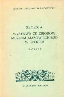 Secesja : wystawa ze zbiorów Muzeum Mazowieckiego w Płocku